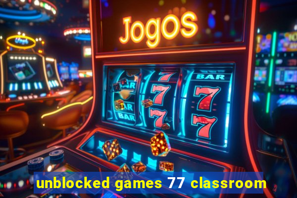 unblocked games 77 classroom